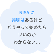 NISAに興味はあるけどどうやって始めたらいいのかわからない…